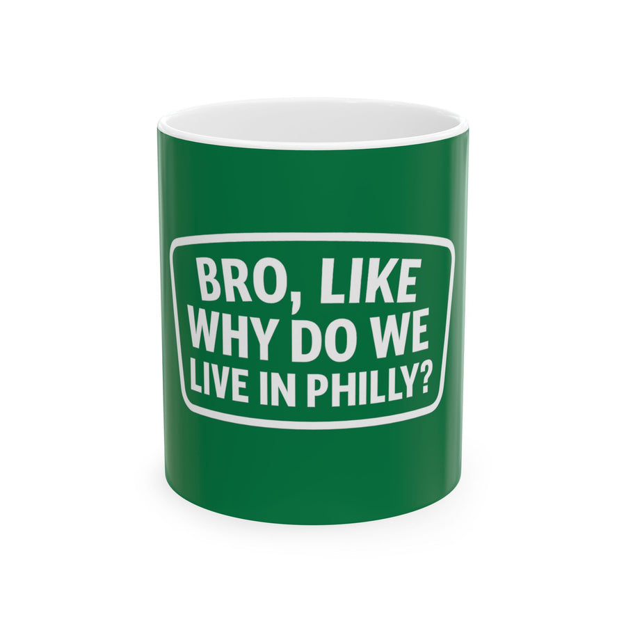 Bro Like Why Do We Live in Philly Ceramic Mug, (11oz, 15oz)