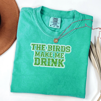 The Birds Make Me Drink T-Shirt Go Birds